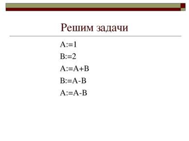 Решим задачи А:=1 В:=2 А:=А+В В:=А-В А:=А-В