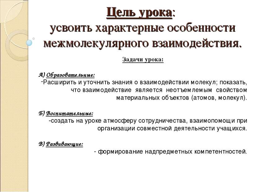 Цель урока: усвоить характерные особенности межмолекулярного взаимодействия. ...