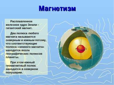 Магнетизм Расплавленное железное ядро Земли – гигантский магнит. Два полюса л...