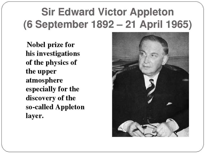 Sir Edward Victor Appleton (6 September 1892 – 21 April 1965) Nobel prize for...