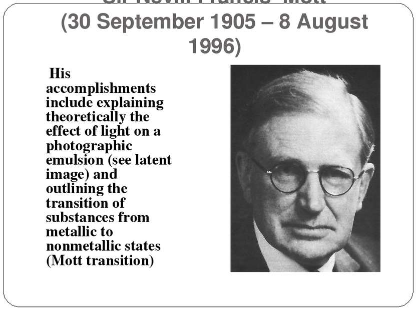 Sir Nevill Francis Mott (30 September 1905 – 8 August 1996) His accomplishmen...