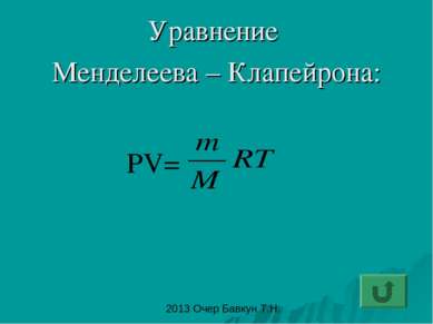 Уравнение Менделеева – Клапейрона: PV= 2013 Очер Бавкун Т.Н.