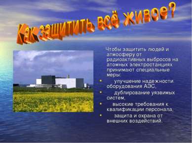 Чтобы защитить людей и атмосферу от радиоактивных выбросов на атомных электро...