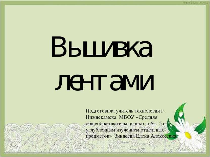 Вышивка лентами Подготовила учитель технологии г. Нижнекамска МБОУ «Средняя о...