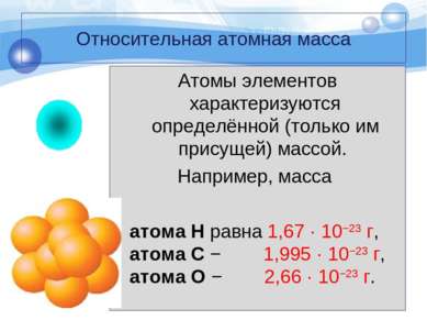 Относительная атомная масса Атомы элементов характеризуются определённой (тол...
