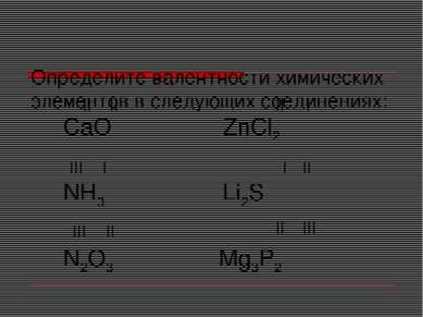 Определите валентности химических элементов в следующих соединениях: СaO ZnСl...