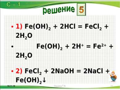1) Fe(OH)2 + 2HCl = FeCl2 + 2H2O Fe(OH)2 + 2H+ = Fe2+ + 2H2O 2) FeCl2 + 2NaOH...