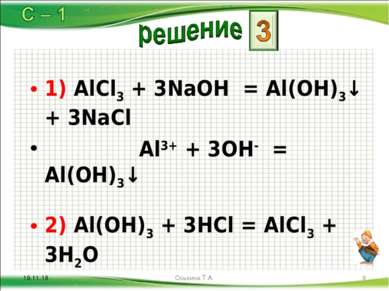 1) AlCl3 + 3NaOH = Al(OH)3↓ + 3NaCl Al3+ + 3OH- = Al(OH)3↓ 2) Al(OH)3 + 3HCl ...