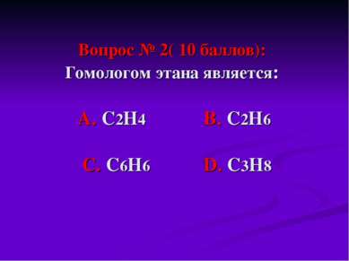 Вопрос № 2( 10 баллов): Гомологом этана является: А. С2Н4 В. С2Н6 С. С6Н6 D. ...