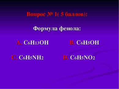 Вопрос № 1( 5 баллов): Формула фенола: А. С6Н13ОН В. С6Н5ОН С. С6Н5NН2 D. С6Н...