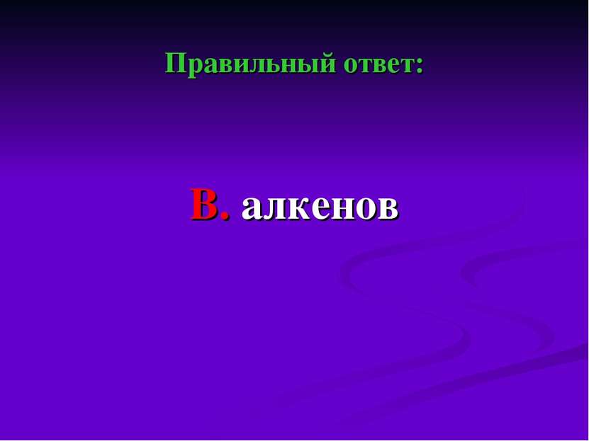 Правильный ответ: В. алкенов