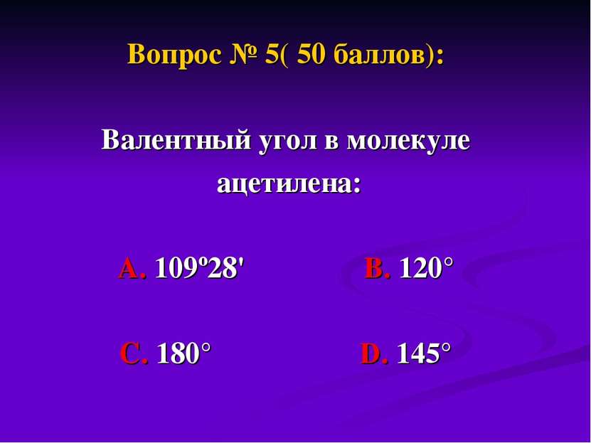Вопрос № 5( 50 баллов): Валентный угол в молекуле ацетилена: А. 109º28' В. 12...