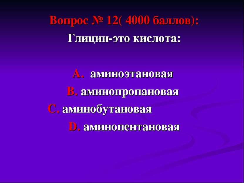 Вопрос № 12( 4000 баллов): Глицин-это кислота: А. аминоэтановая В. аминопропа...