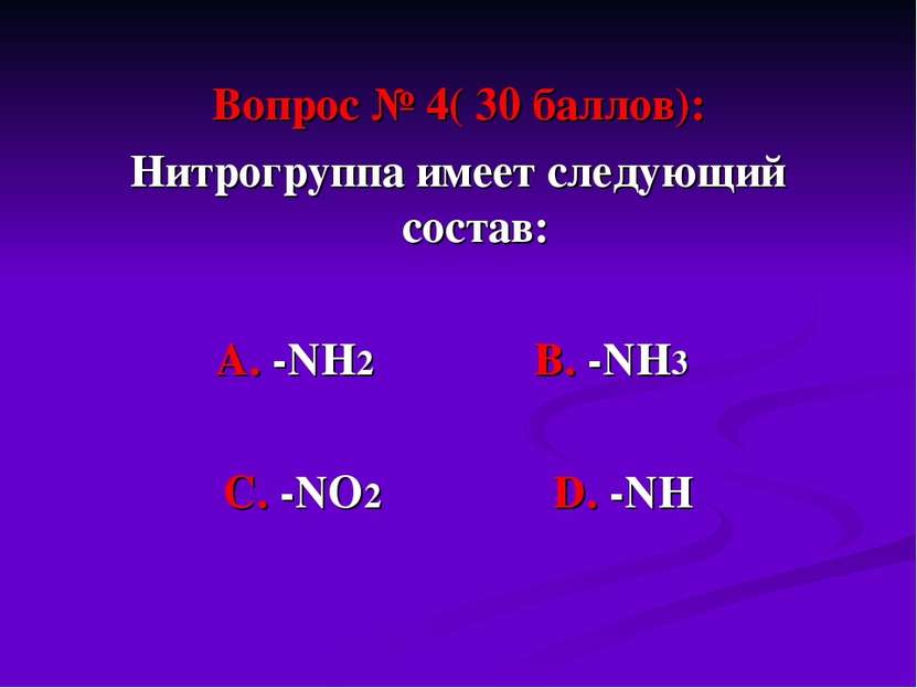 Вопрос № 4( 30 баллов): Нитрогруппа имеет следующий состав: А. -NН2 В. -NН3 С...