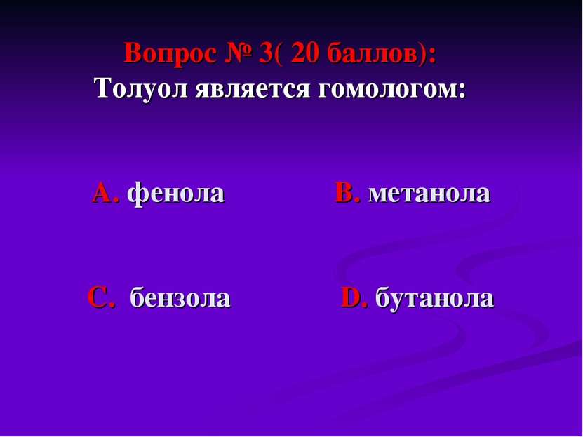 Вопрос № 3( 20 баллов): Толуол является гомологом: А. фенола В. метанола С. б...