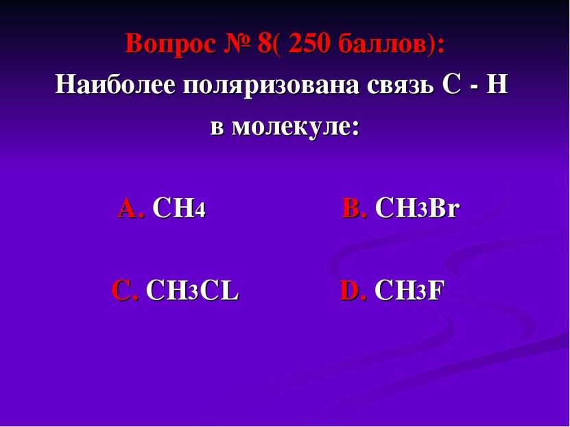 Вопрос № 8( 250 баллов): Наиболее поляризована связь С - Н в молекуле: А. СН4...