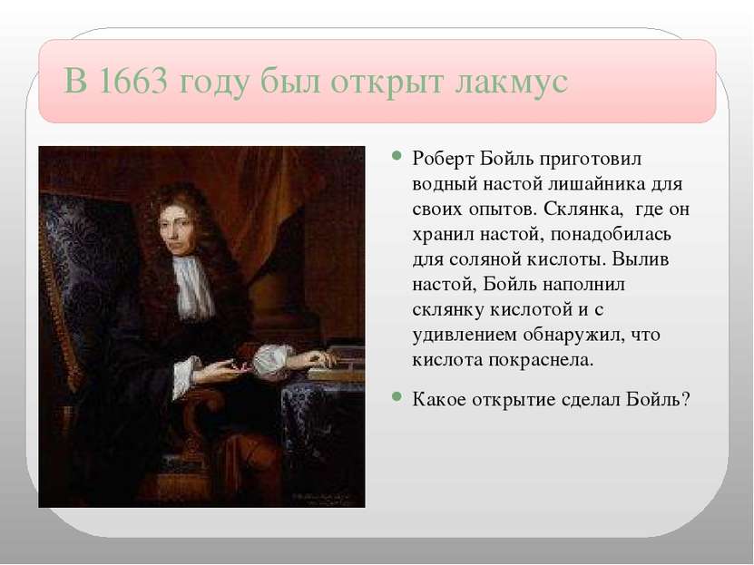 В 1663 году был открыт лакмус Роберт Бойль приготовил водный настой лишайника...