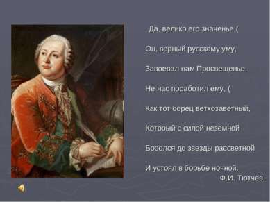 …Да, велико его значенье ( Он, верный русскому уму, Завоевал нам Просвещенье,...