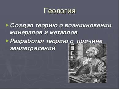 Геология Создал теорию о возникновении минералов и металлов Разработал теорию...