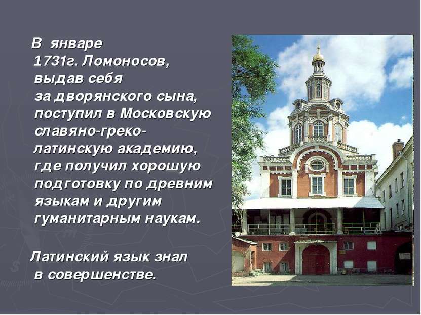 В январе 1731г. Ломоносов, выдав себя за дворянского сына, поступил в Московс...