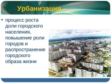 Урбанизация - процесс роста доли городского населения, повышение роли городов...