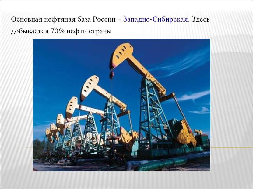 Основная нефтяная база России – Западно-Сибирская. Здесь добывается 70% нефти...