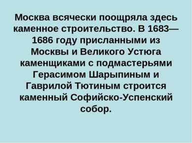 Москва всячески поощряла здесь каменное строительство. В 1683—1686 году присл...