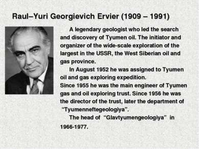 Raul–Yuri Georgievich Ervier (1909 – 1991) A legendary geologist who led the ...