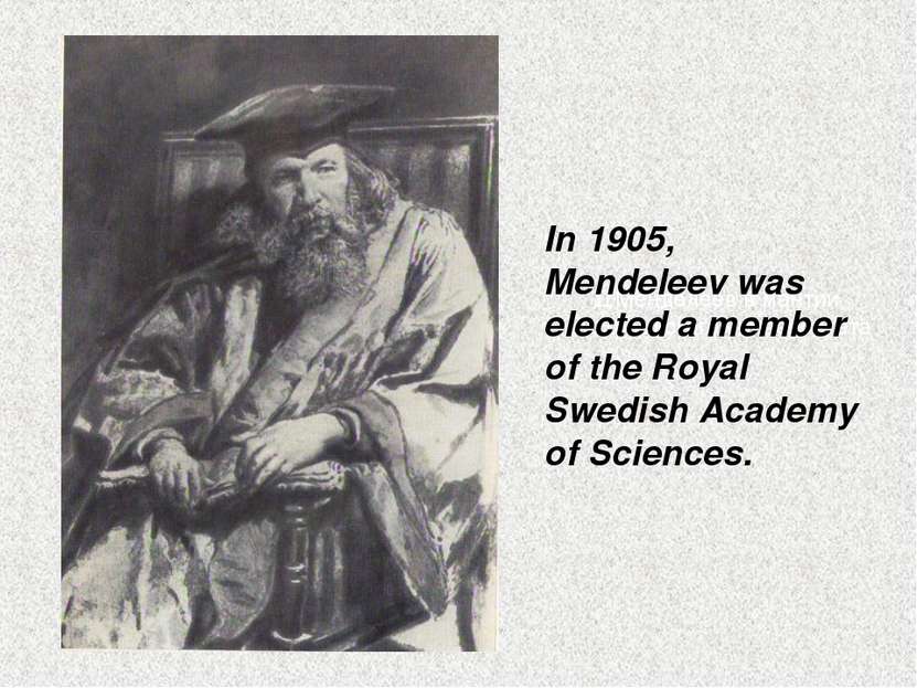 Д.Менделеев в мантии Оксфордского университета In 1905, Mendeleev was elected...