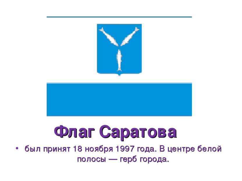 Флаг Саратова был принят 18 ноября 1997 года. В центре белой полосы — герб го...