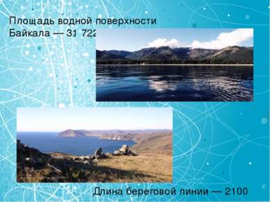 Площадь водной поверхности Байкала — 31 722 км² Длина береговой линии — 2100 км.