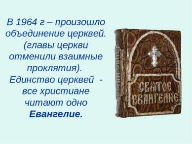 В 1964 г – произошло объединение церквей. (главы церкви отменили взаимные про...