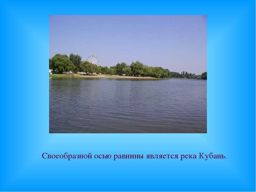 Своеобразной осью равнины является река Кубань.
