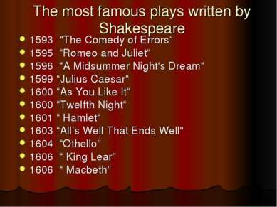 The most famous plays written by Shakespeare 1593 "The Comedy of Errors“ 1595...