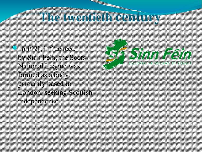 The twentieth century In 1921, influenced by Sinn Fein, the Scots National Le...