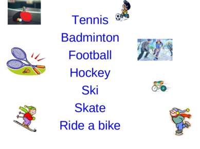 Tennis Badminton Football Hockey Ski Skate Ride a bike