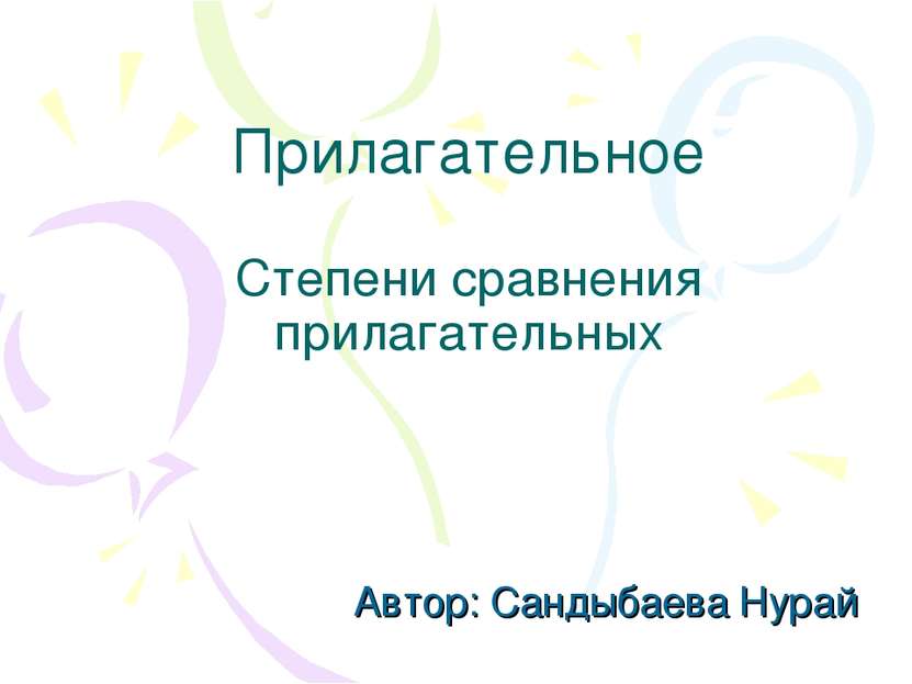 Прилагательное Степени сравнения прилагательных Автор: Сандыбаева Нурай