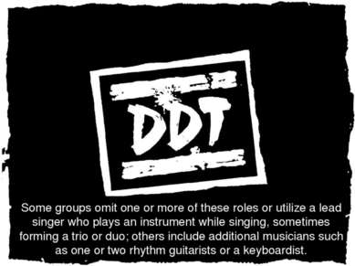 Some groups omit one or more of these roles or utilize a lead singer who play...
