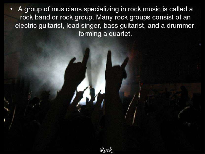 A group of musicians specializing in rock music is called a rock band or rock...