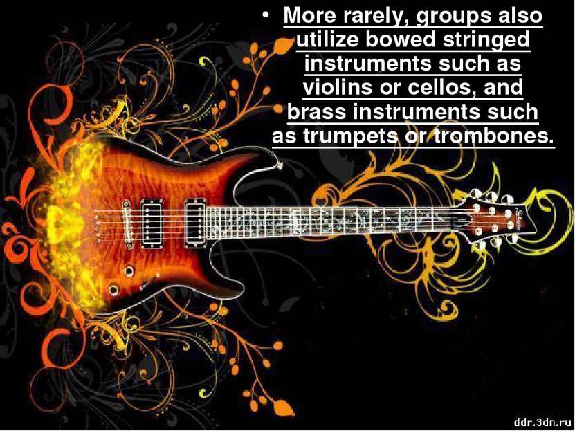 More rarely, groups also utilize bowed stringed instruments such as violins o...