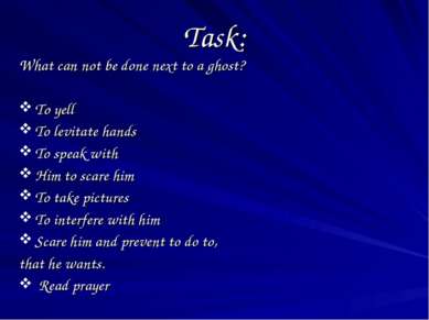 Task: What can not be done next to a ghost? To yell To levitate hands To spea...
