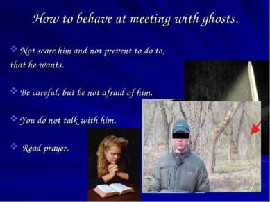 How to behave at meeting with ghosts. Not scare him and not prevent to do to,...