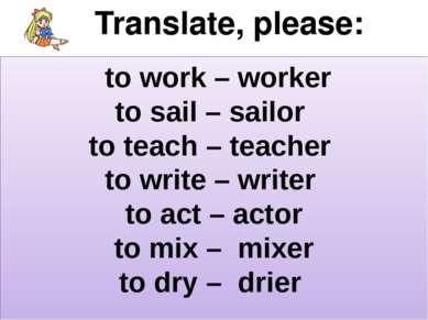 Translate, please: to work – worker to sail – sailor to teach – teacher to wr...