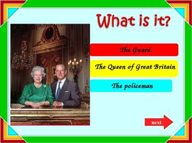 The Guard The Queen of Great Britain The policeman