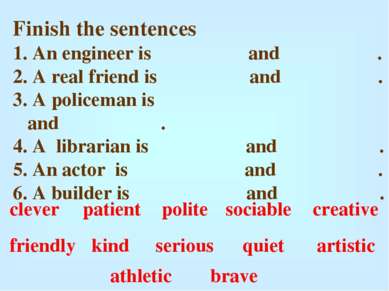 Finish the sentences An engineer is and . A real friend is and . A policeman ...