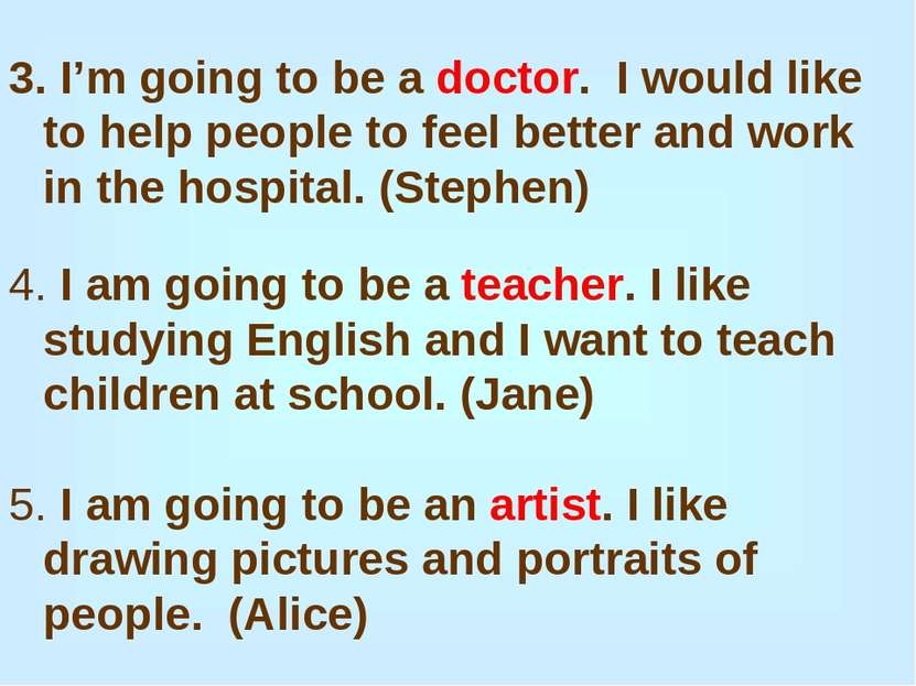 I’m going to be a doctor. I would like to help people to feel better and work...