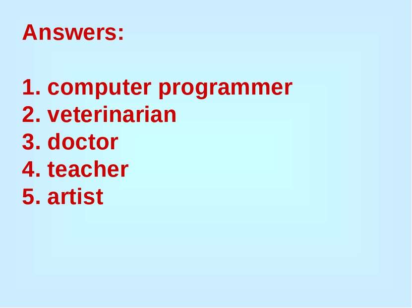 Answers: 1. computer programmer 2. veterinarian 3. doctor 4. teacher 5. artist