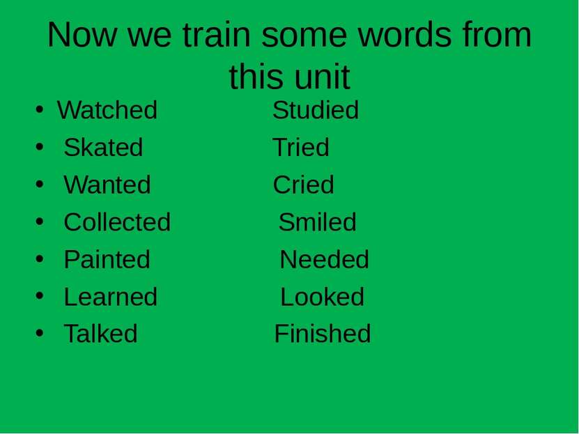 Now we train some words from this unit Watched Studied Skated Tried Wanted Cr...