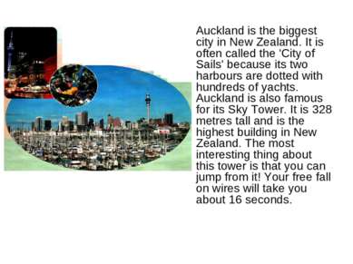 Auckland is the biggest city in New Zealand. It is often called the 'City of ...
