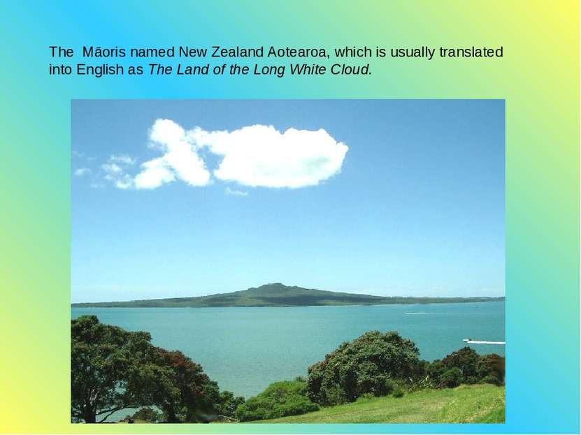 The Māoris named New Zealand Aotearoa, which is usually translated into Engli...